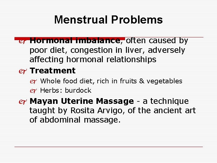 Menstrual Problems j Hormonal imbalance, often caused by poor diet, congestion in liver, adversely