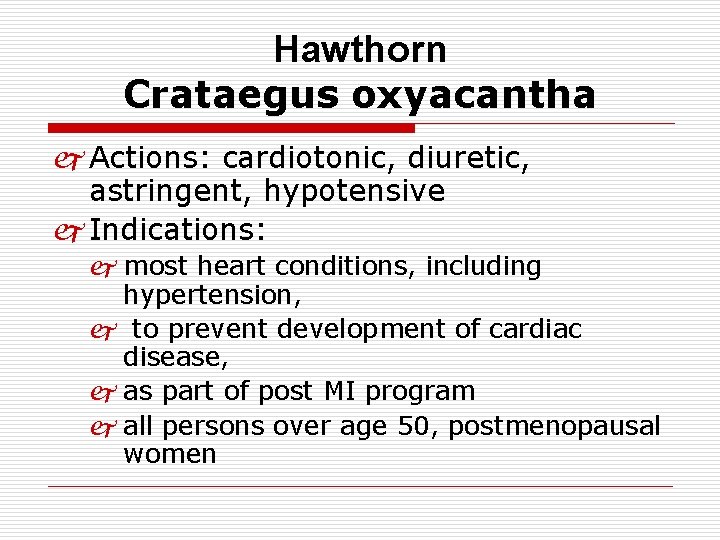 Hawthorn Crataegus oxyacantha j Actions: cardiotonic, diuretic, astringent, hypotensive j Indications: j most heart