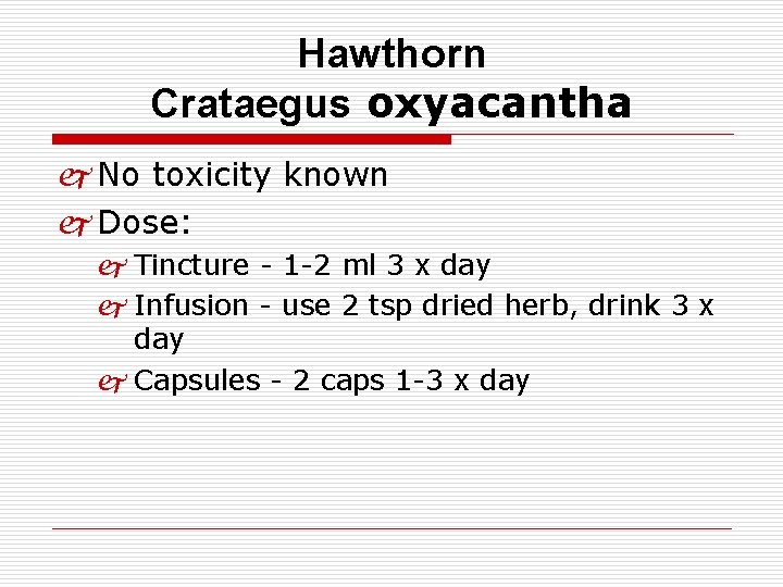 Hawthorn Crataegus oxyacantha j No toxicity known j Dose: j Tincture - 1 -2