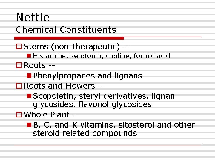 Nettle Chemical Constituents o Stems (non-therapeutic) -n Histamine, serotonin, choline, formic acid o Roots