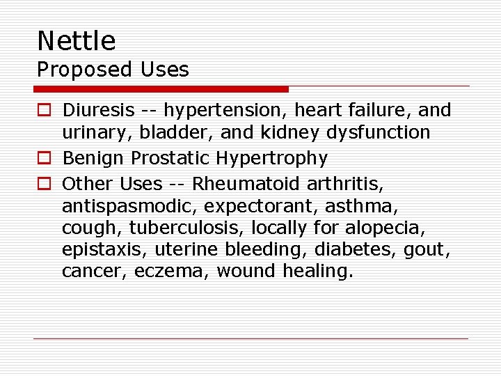 Nettle Proposed Uses o Diuresis -- hypertension, heart failure, and urinary, bladder, and kidney