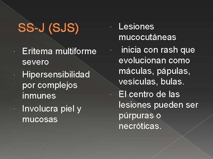 SS-J (SJS) Eritema multiforme severo Hipersensibilidad por complejos inmunes Involucra piel y mucosas Lesiones