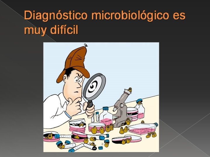 Diagnóstico microbiológico es muy difícil 