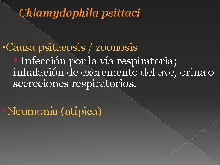 Chlamydophila psittaci • Causa psitacosis / zoonosis • Infección por la vía respiratoria; inhalación