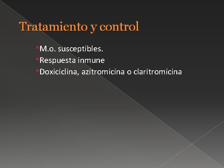 Tratamiento y control • M. o. susceptibles. • Respuesta inmune • Doxiciclina, azitromicina o