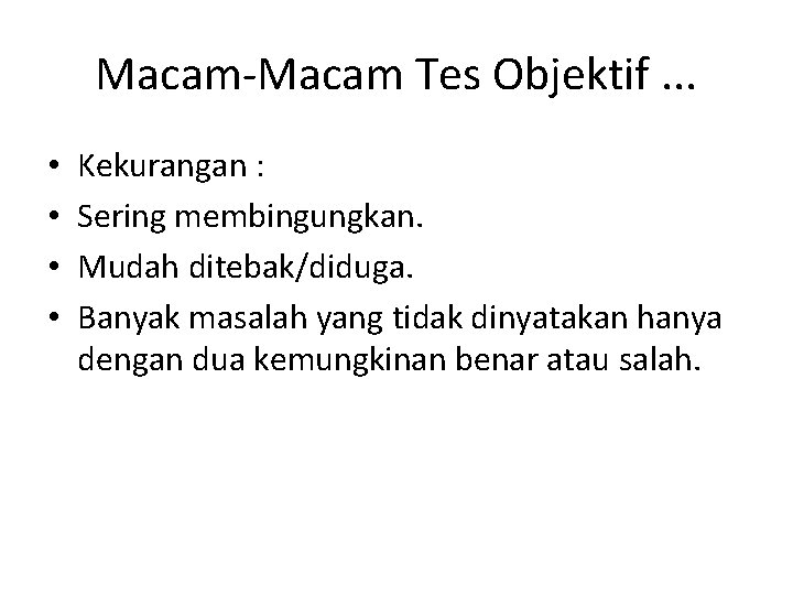 Macam-Macam Tes Objektif. . . • • Kekurangan : Sering membingungkan. Mudah ditebak/diduga. Banyak