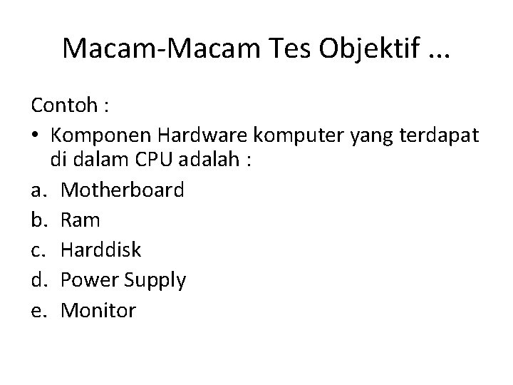 Macam-Macam Tes Objektif. . . Contoh : • Komponen Hardware komputer yang terdapat di