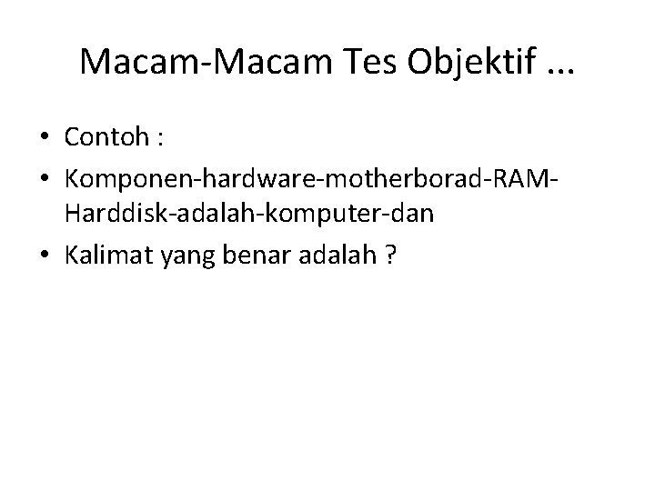Macam-Macam Tes Objektif. . . • Contoh : • Komponen-hardware-motherborad-RAMHarddisk-adalah-komputer-dan • Kalimat yang benar