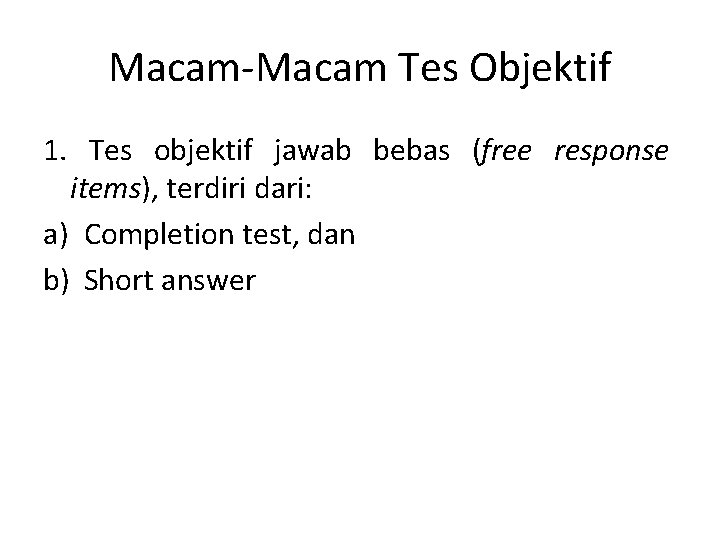 Macam-Macam Tes Objektif 1. Tes objektif jawab bebas (free response items), terdiri dari: a)