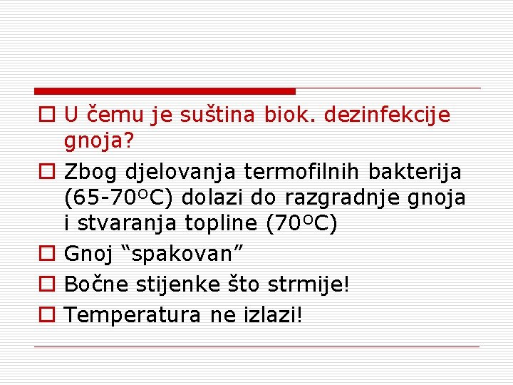 o U čemu je suština biok. dezinfekcije gnoja? o Zbog djelovanja termofilnih bakterija (65