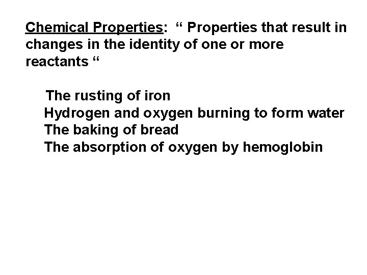Chemical Properties: “ Properties that result in changes in the identity of one or