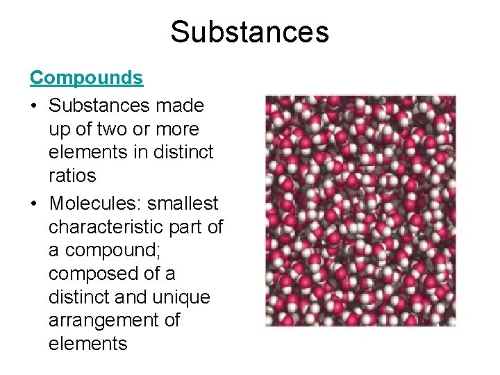 Substances Compounds • Substances made up of two or more elements in distinct ratios