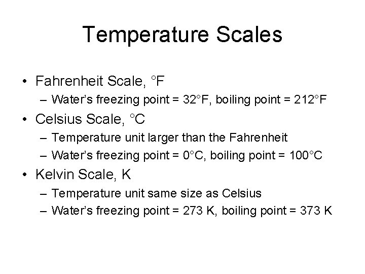 Temperature Scales • Fahrenheit Scale, °F – Water’s freezing point = 32°F, boiling point