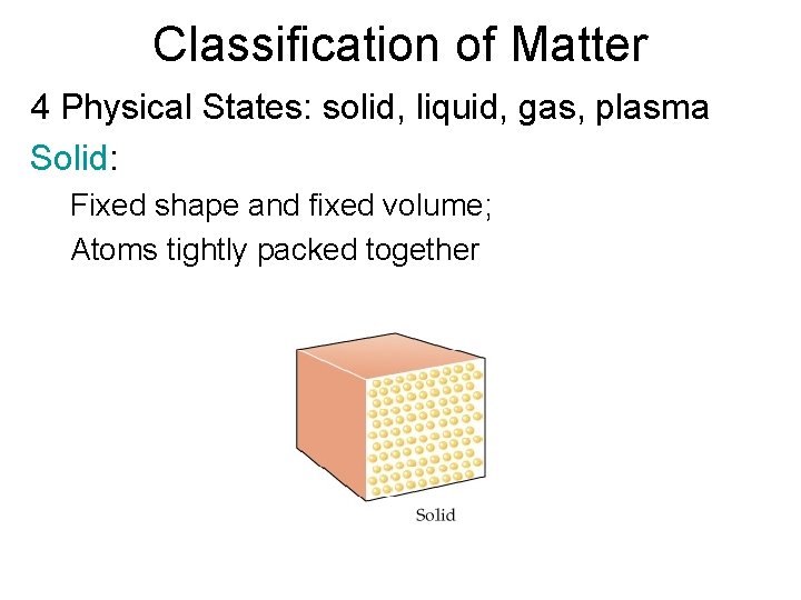 Classification of Matter 4 Physical States: solid, liquid, gas, plasma Solid: Fixed shape and