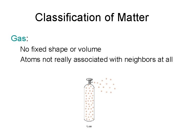 Classification of Matter Gas: No fixed shape or volume Atoms not really associated with