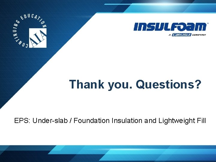 Thank you. Questions? EPS: Under-slab / Foundation Insulation and Lightweight Fill 