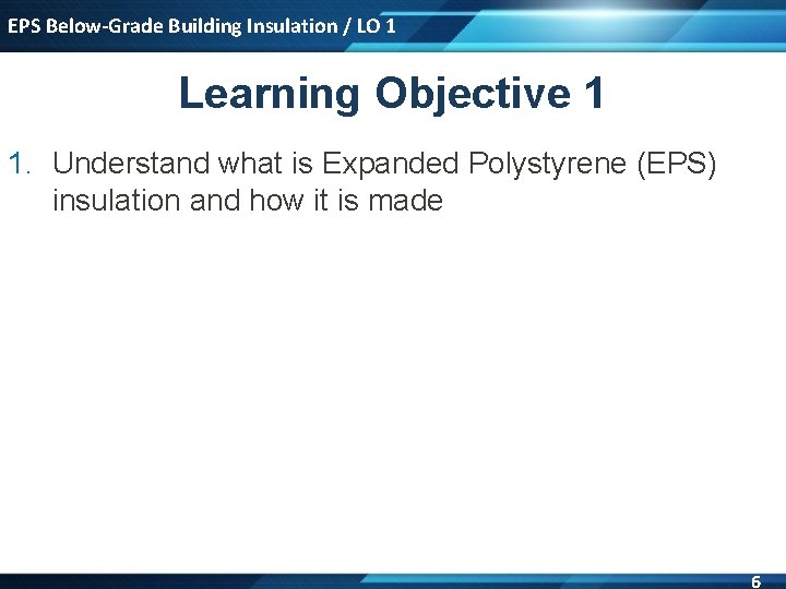 EPS Below-Grade Building Insulation / LO 1 Learning Objective 1 1. Understand what is