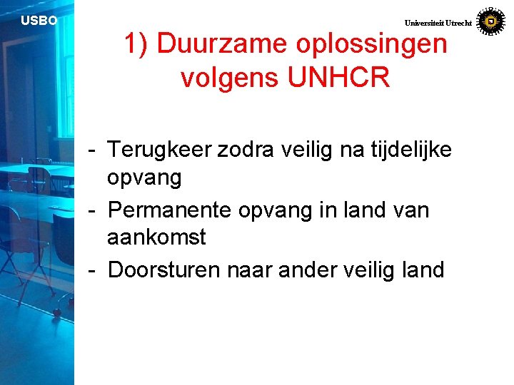 USBO Universiteit Utrecht 1) Duurzame oplossingen volgens UNHCR - Terugkeer zodra veilig na tijdelijke
