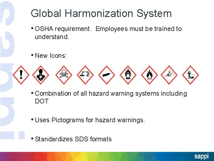 Global Harmonization System • OSHA requirement. Employees must be trained to understand. • New