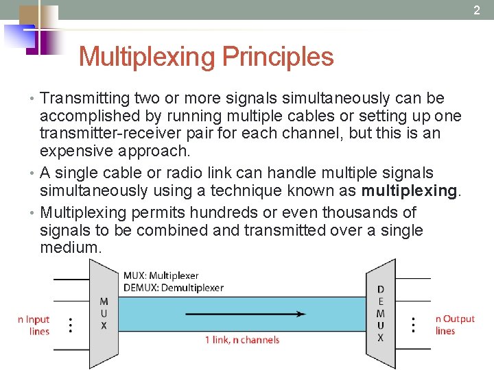 2 Multiplexing Principles • Transmitting two or more signals simultaneously can be accomplished by