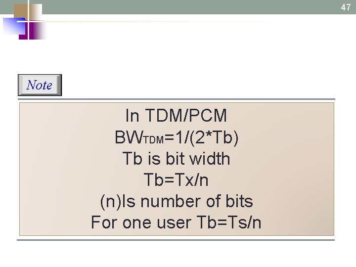 47 Note In TDM/PCM BWTDM=1/(2*Tb) Tb is bit width Tb=Tx/n (n)Is number of bits