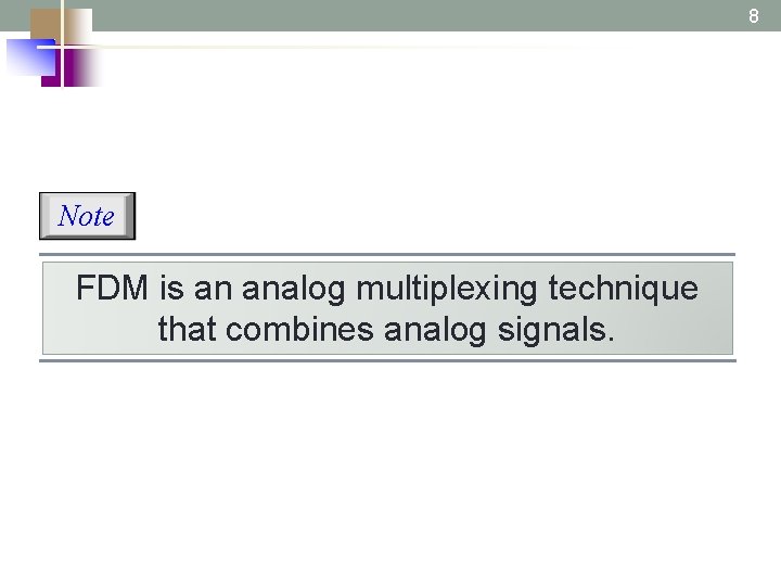 8 6. 8 Note FDM is an analog multiplexing technique that combines analog signals.