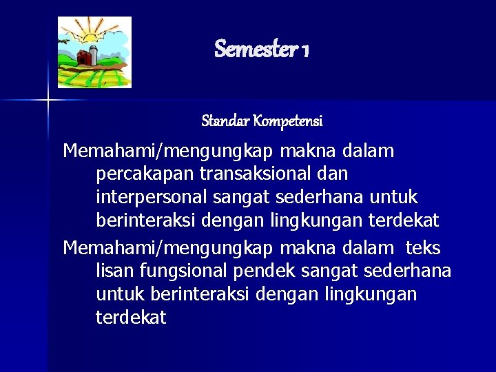 Semester 1 Standar Kompetensi Memahami/mengungkap makna dalam percakapan transaksional dan interpersonal sangat sederhana untuk
