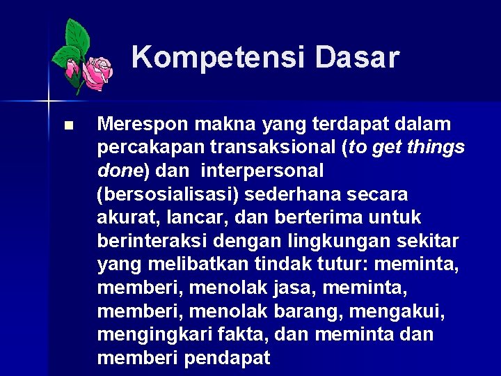 Kompetensi Dasar n Merespon makna yang terdapat dalam percakapan transaksional (to get things done)