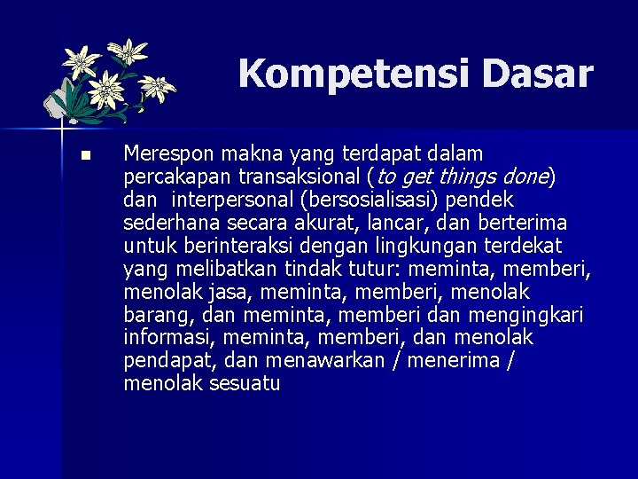 Kompetensi Dasar n Merespon makna yang terdapat dalam percakapan transaksional (to get things done)