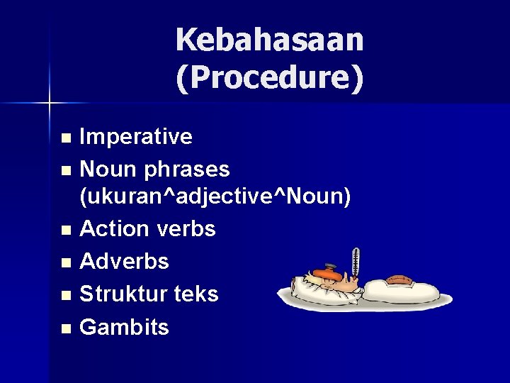 Kebahasaan (Procedure) Imperative n Noun phrases (ukuran^adjective^Noun) n Action verbs n Adverbs n Struktur
