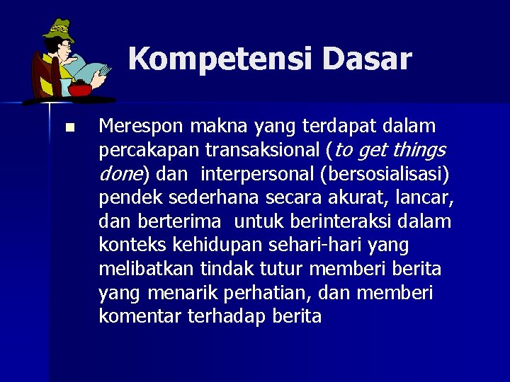 Kompetensi Dasar n Merespon makna yang terdapat dalam percakapan transaksional (to get things done)