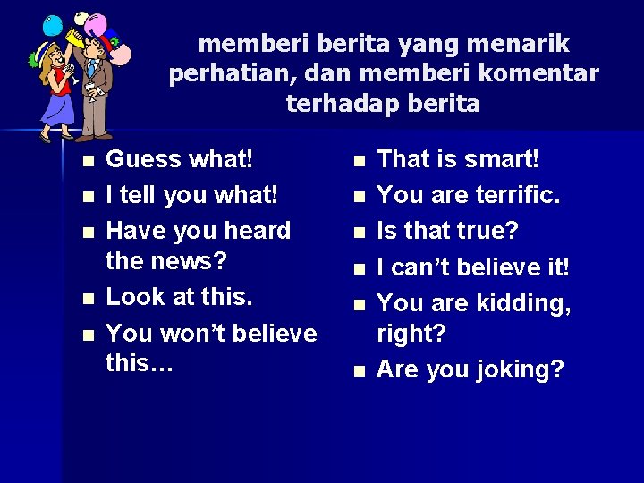 memberita yang menarik perhatian, dan memberi komentar terhadap berita n n n Guess what!