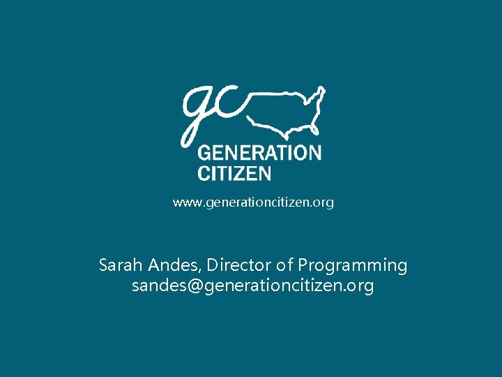 www. generationcitizen. org Sarah Andes, Director of Programming sandes@generationcitizen. org 