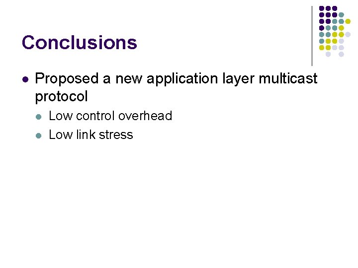 Conclusions l Proposed a new application layer multicast protocol l l Low control overhead