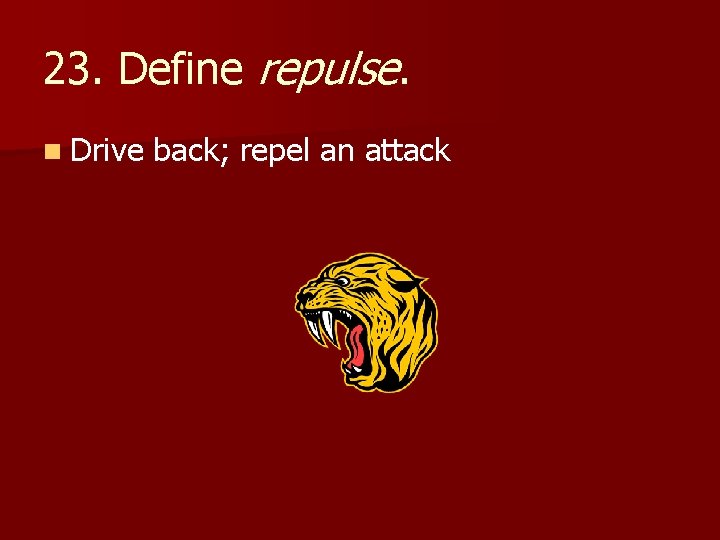 23. Define repulse. n Drive back; repel an attack 