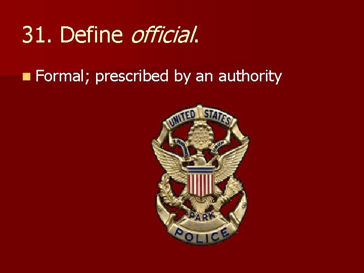31. Define official. n Formal; prescribed by an authority 