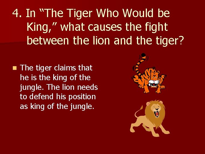 4. In “The Tiger Who Would be King, ” what causes the fight between
