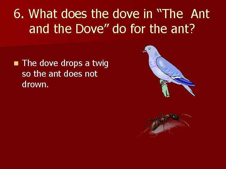 6. What does the dove in “The Ant and the Dove” do for the