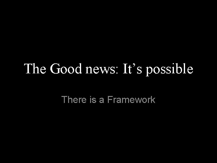 The Good news: It’s possible There is a Framework 