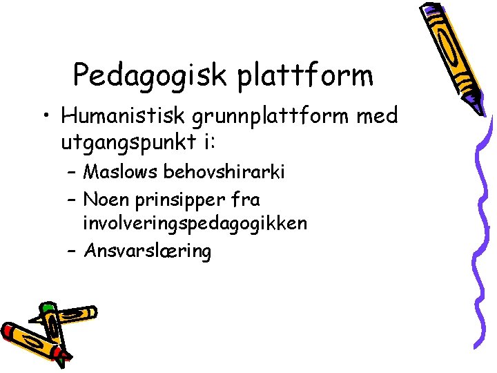 Pedagogisk plattform • Humanistisk grunnplattform med utgangspunkt i: – Maslows behovshirarki – Noen prinsipper