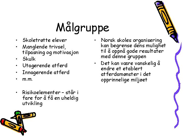 Målgruppe • Skoletrøtte elever • Manglende trivsel, tilpasning og motivasjon • Skulk • Utagerende