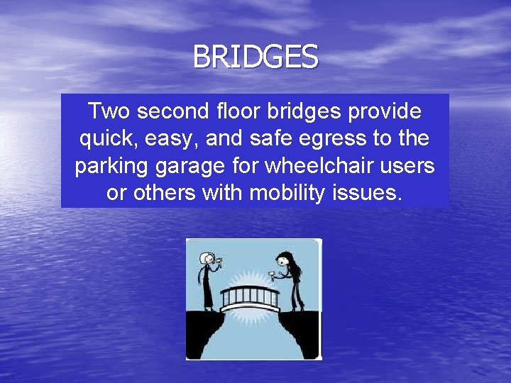 BRIDGES Two second floor bridges provide quick, easy, and safe egress to the parking