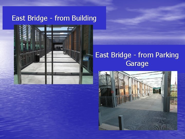 East Bridge - from Building East Bridge - from Parking Garage 