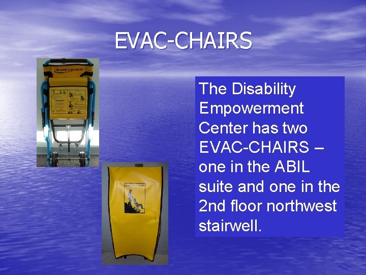 EVAC-CHAIRS The Disability Empowerment Center has two EVAC-CHAIRS – one in the ABIL suite