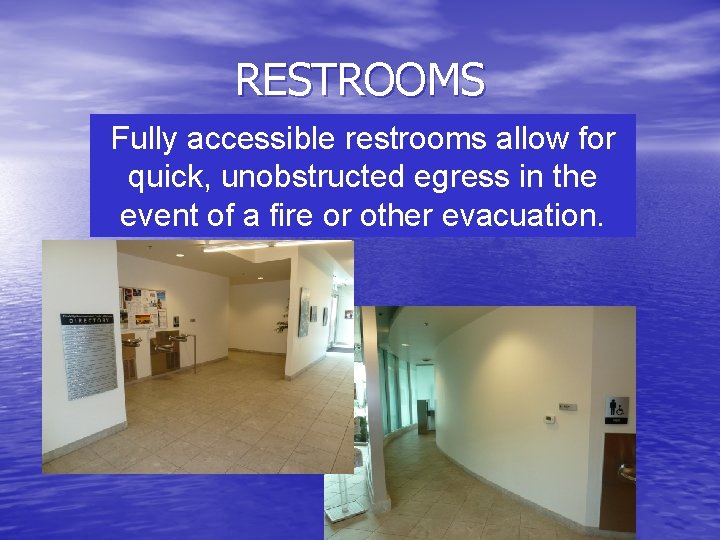 RESTROOMS Fully accessible restrooms allow for quick, unobstructed egress in the event of a