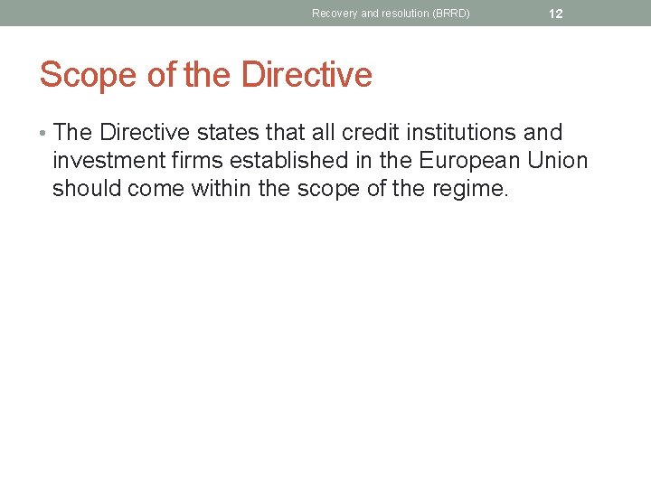 Recovery and resolution (BRRD) 12 Scope of the Directive • The Directive states that