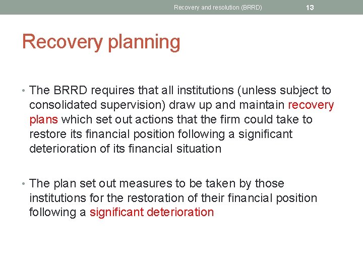 Recovery and resolution (BRRD) 13 Recovery planning • The BRRD requires that all institutions