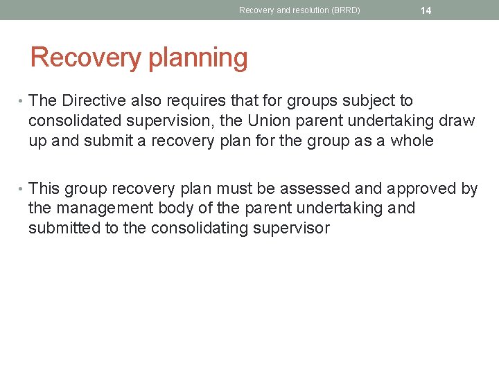Recovery and resolution (BRRD) 14 Recovery planning • The Directive also requires that for