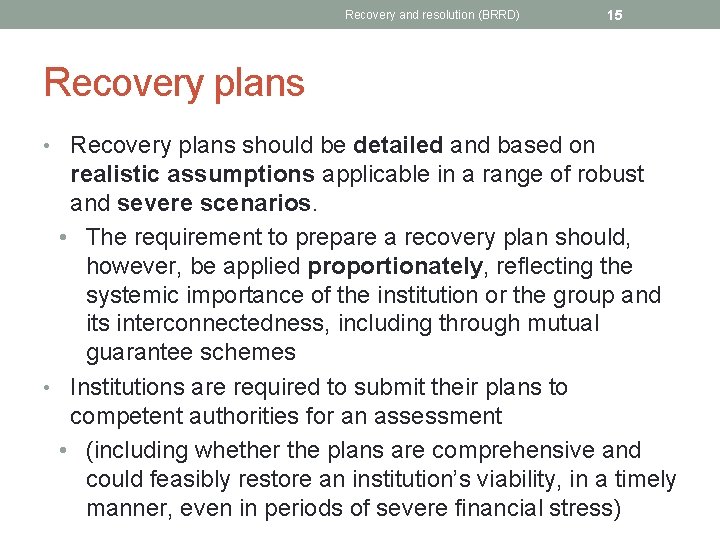 Recovery and resolution (BRRD) 15 Recovery plans • Recovery plans should be detailed and