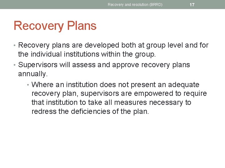 Recovery and resolution (BRRD) 17 Recovery Plans • Recovery plans are developed both at